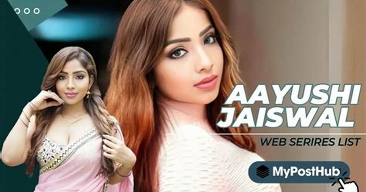 Aayushi Jaiswal Web Series: a Comprehensive Guide to Her Career and Impact