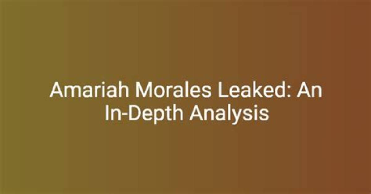 Amariah Morales Leaks: the Untold Story Behind the Controversy