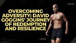 David Goggins' Journey of Resilience and Triumph