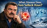 Does Tom Selleck Have a Cancer? Disease and Illness Update