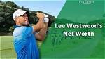 Exploring Lee Westwood's Net Worth