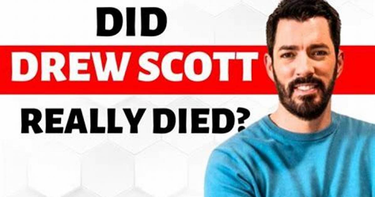 Exploring the Truth: Is Drew Scott Really Dead?