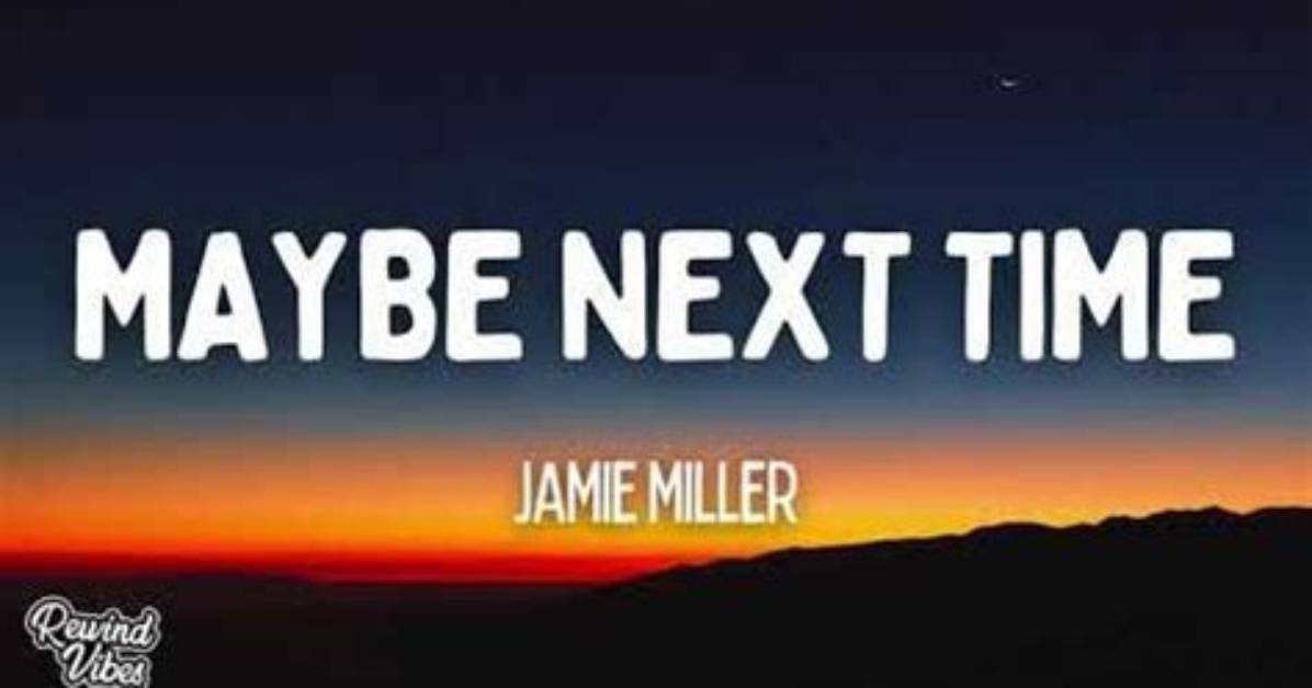 Jamie Miller Maybe Next Time Lyrics: the Heartfelt Lines