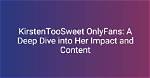 Kristen Sweet Onlyfans: a Deep Dive into Her Journey and Impact