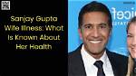 Sanjay Gupta's Wife's Illness: Uncovering Hope and Healing