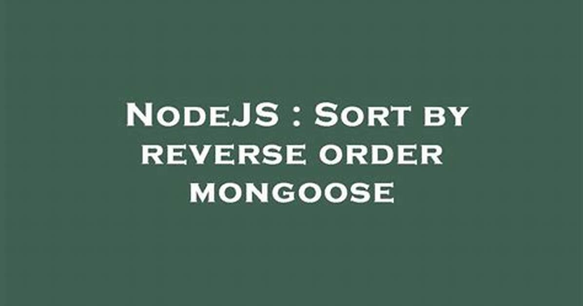 Sort by Reverse Order Mongoose ·