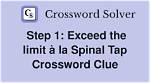 Step 1: Exceed the Limit La Spinal Tap Crossword Clue