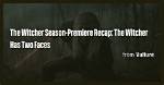 The Witcher Season-Premiere Recap: on the Road Again