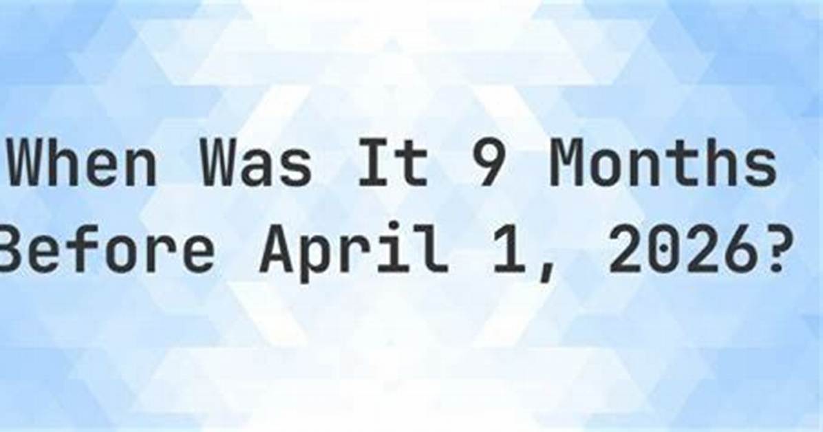 Unraveling the Significance of "9 Months Before March"