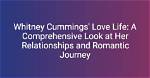 Unraveling Whitney Cummings' Relationships: a Journey Through Love and Heartbreak