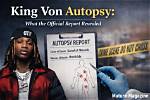 Unseen: King Von's Autopsy Report Uncovers the Truth