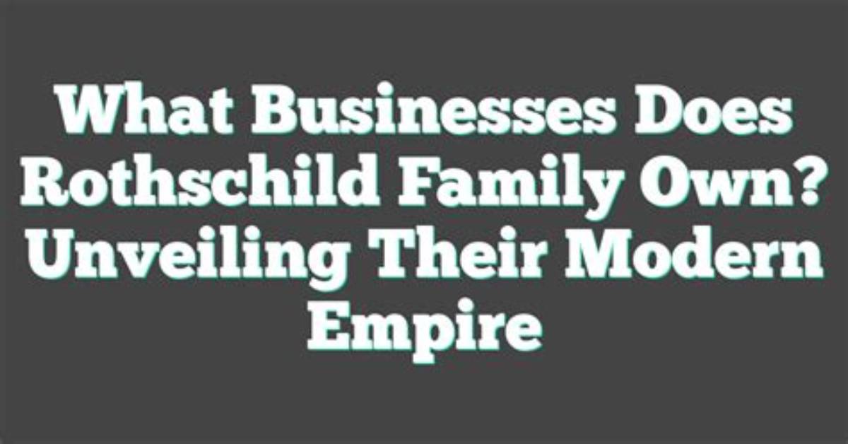 Unveiling the Rothschild Family's Vast Empire: Discoveries and Insights