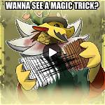 "Wanna See a Magic Trick Bend over Backwards"