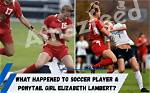 Where Is Elizabeth Lamber Soccer Now? Read More About Her…