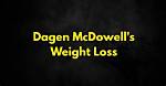 Your Guide to Dagen Mcdowell's Health Journey